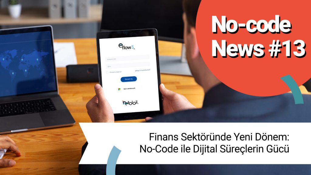 Finans Sektöründe Yeni Dönem: No-Code ile Dijital Süreçlerin Gücü